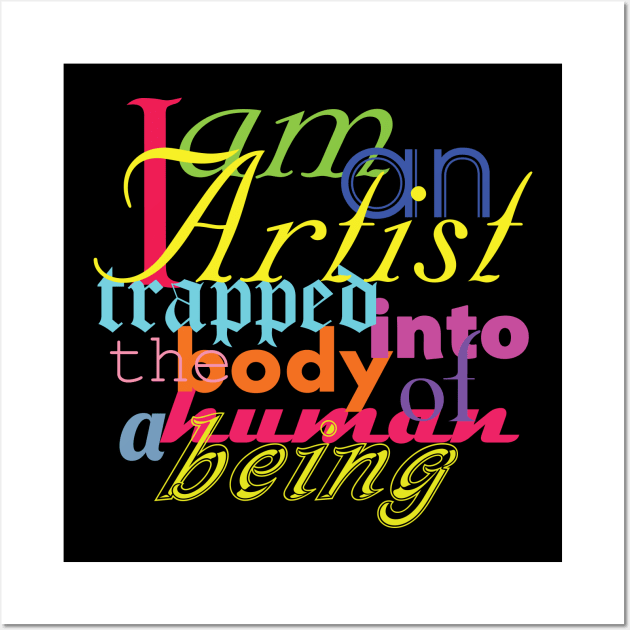 I AM AN ARTIST TRAPPED INTO THE BODY OF A HUMAN BEING Wall Art by KARMADESIGNER T-SHIRT SHOP